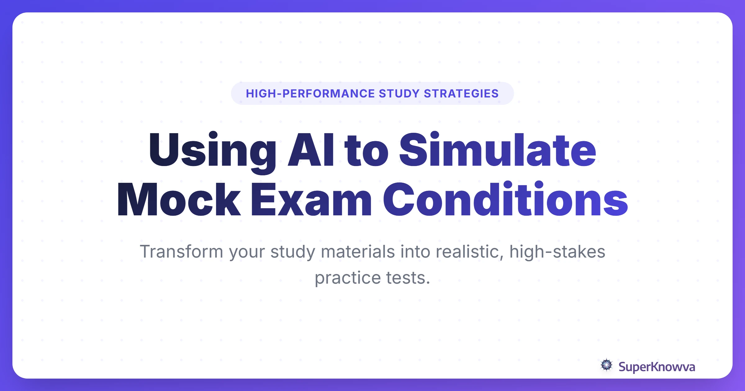 SuperKnowva - Using AI to Simulate Mock Exam Conditions: The Ultimate Guide