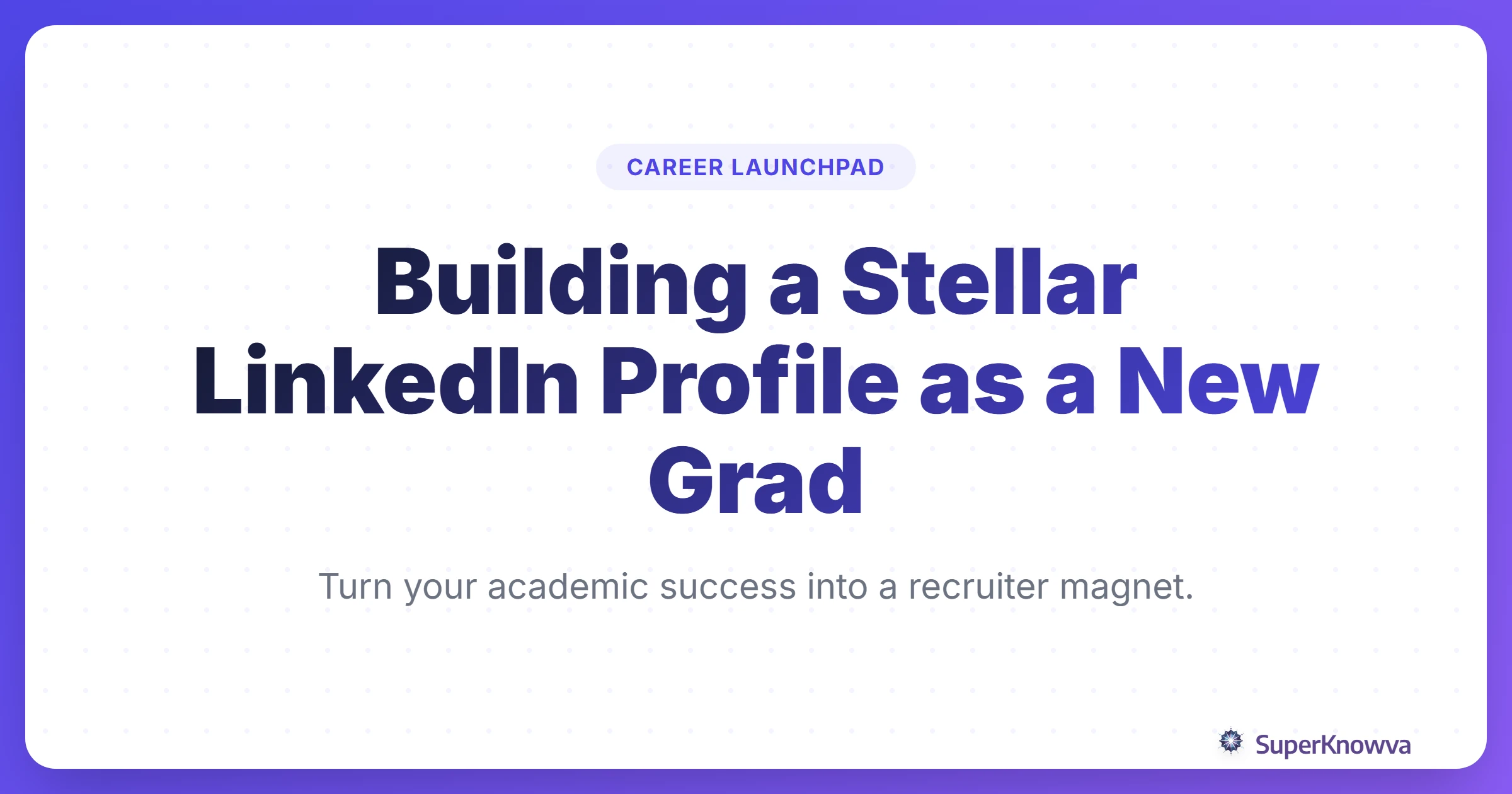 A title card for the guide on building a stellar LinkedIn profile for new graduates.