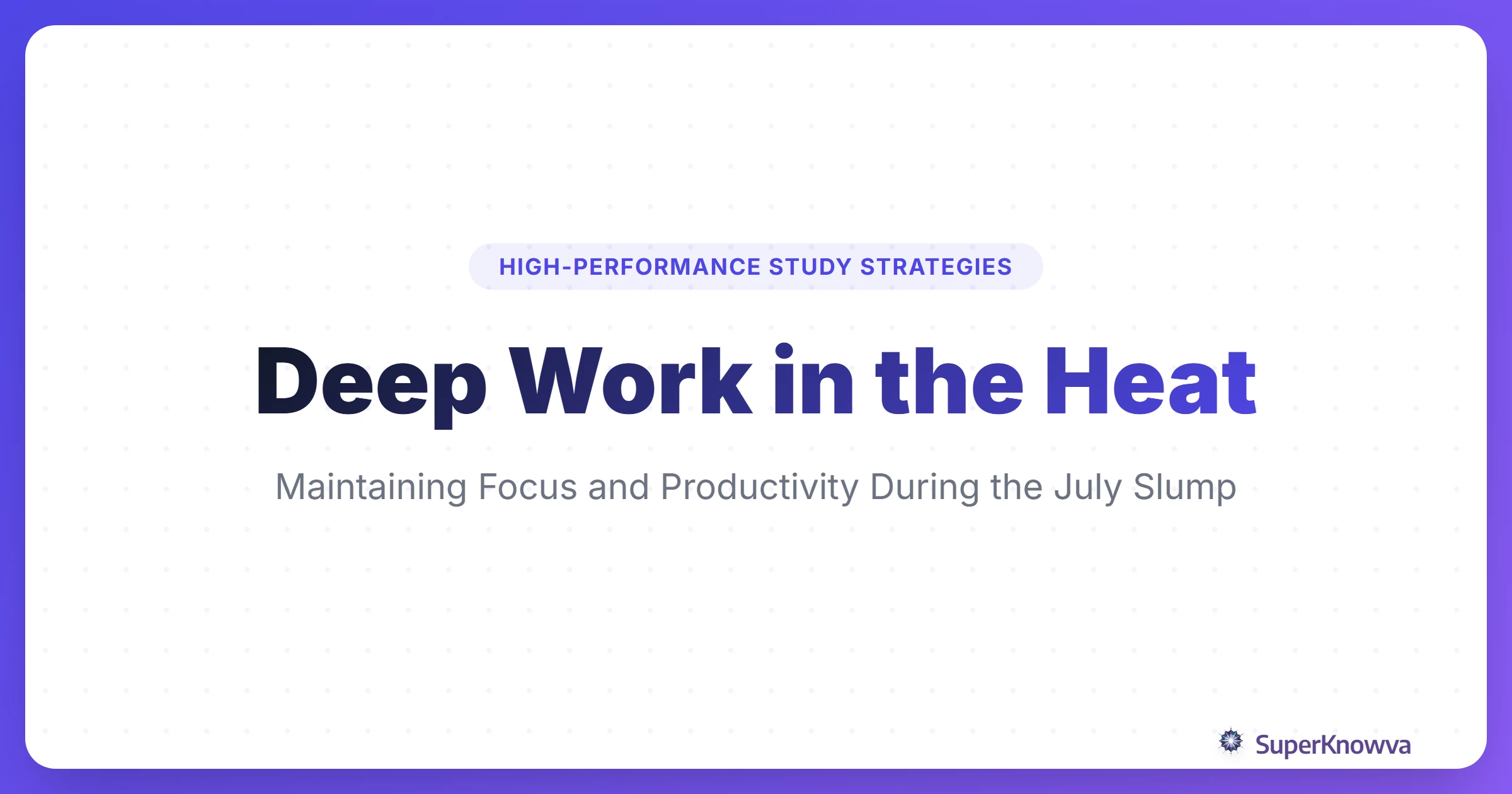 A title card for Deep Work for Students in the Summer Heat showing a focused student and a sun icon.