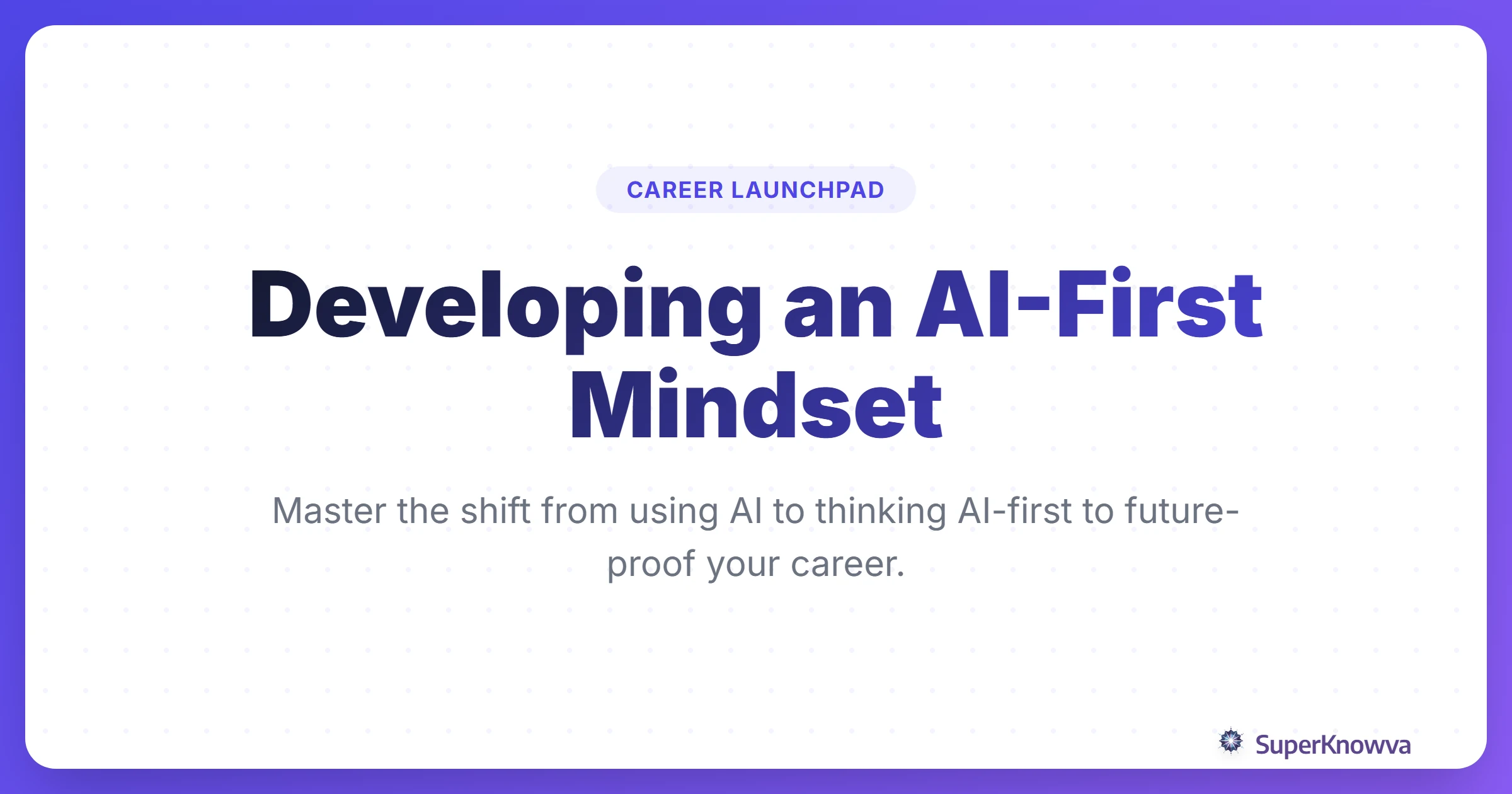 Title card for Developing an AI-First Mindset for Your Future Career.