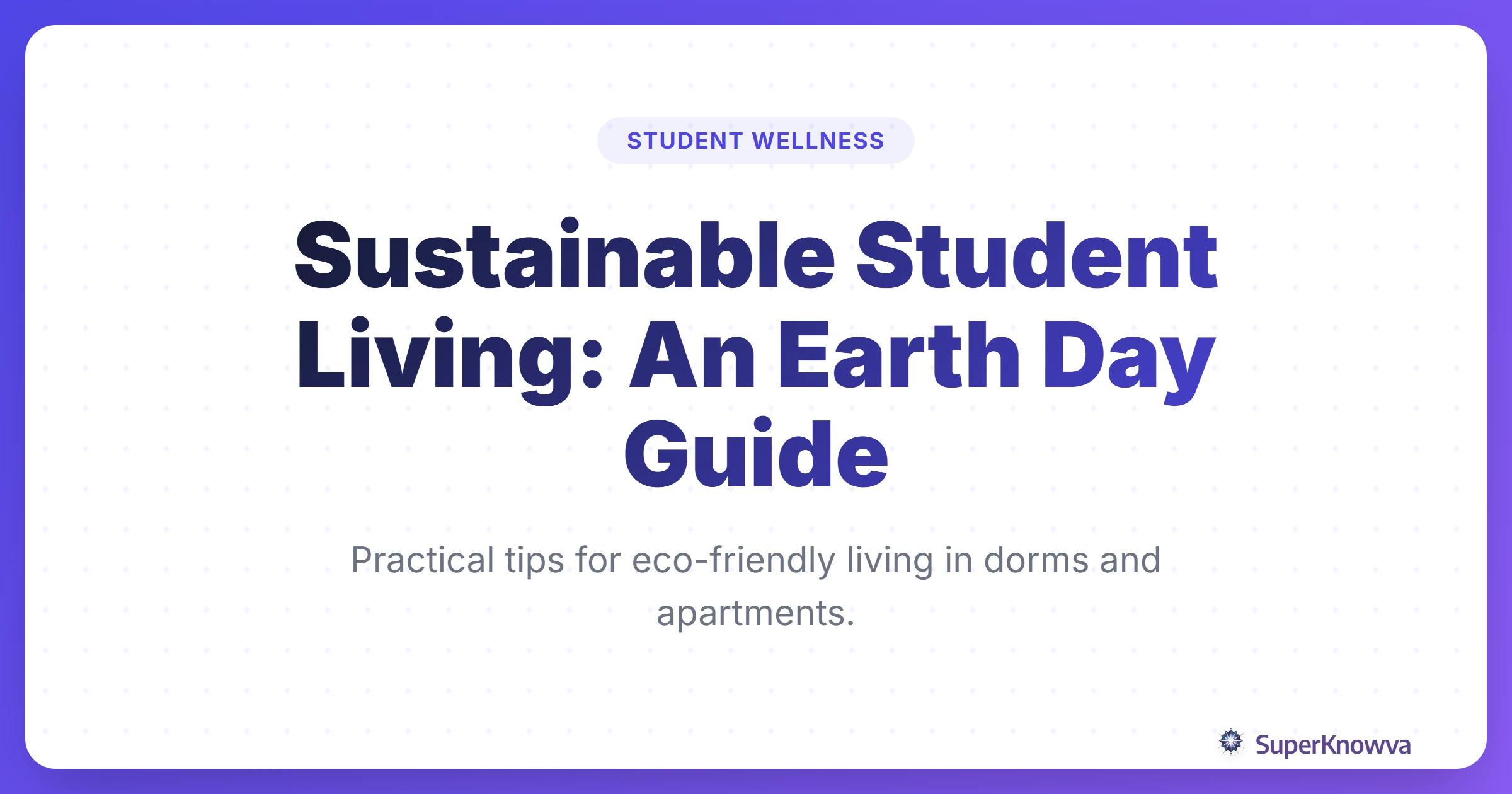 A title card for Sustainable Student Living: An Earth Day Guide.