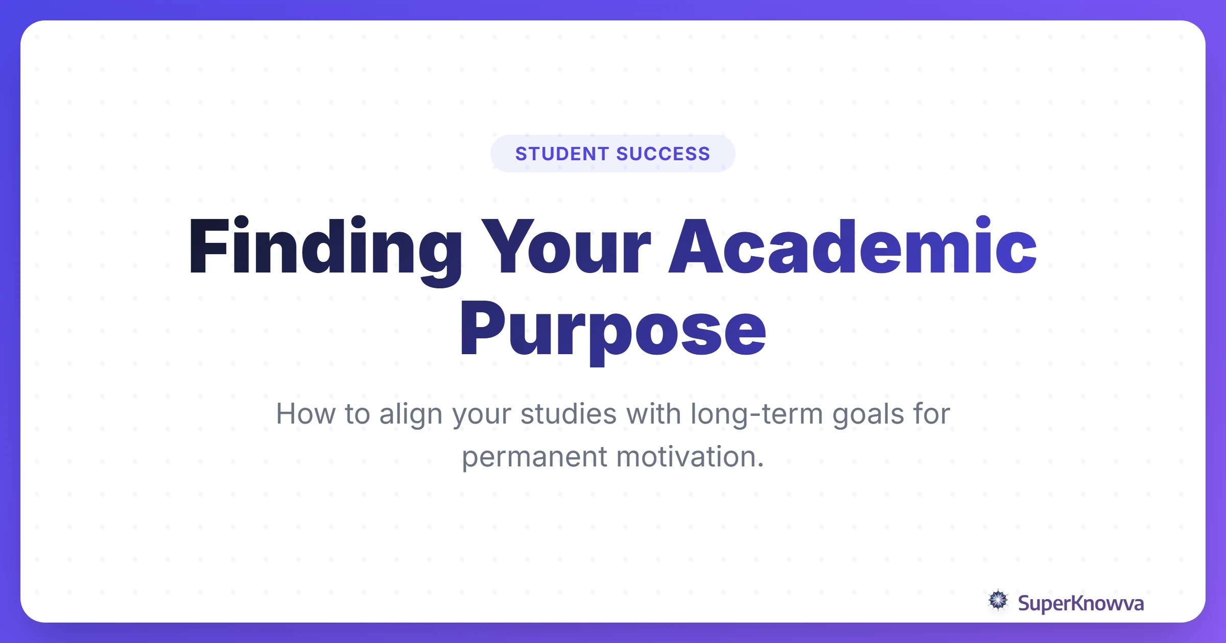SuperKnowva - Finding Your Academic Purpose and Motivation: A Guide for ...