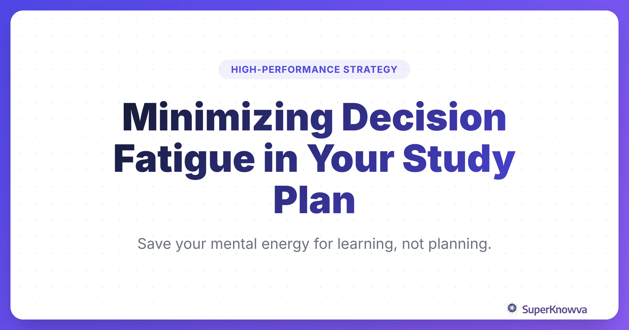 Title card for Minimizing Decision Fatigue in Your Study Plan