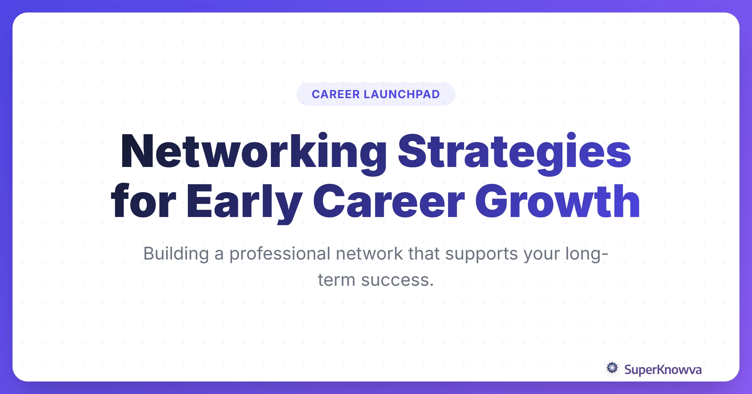 SuperKnowva - Networking Strategies for Early Career Growth: Building ...