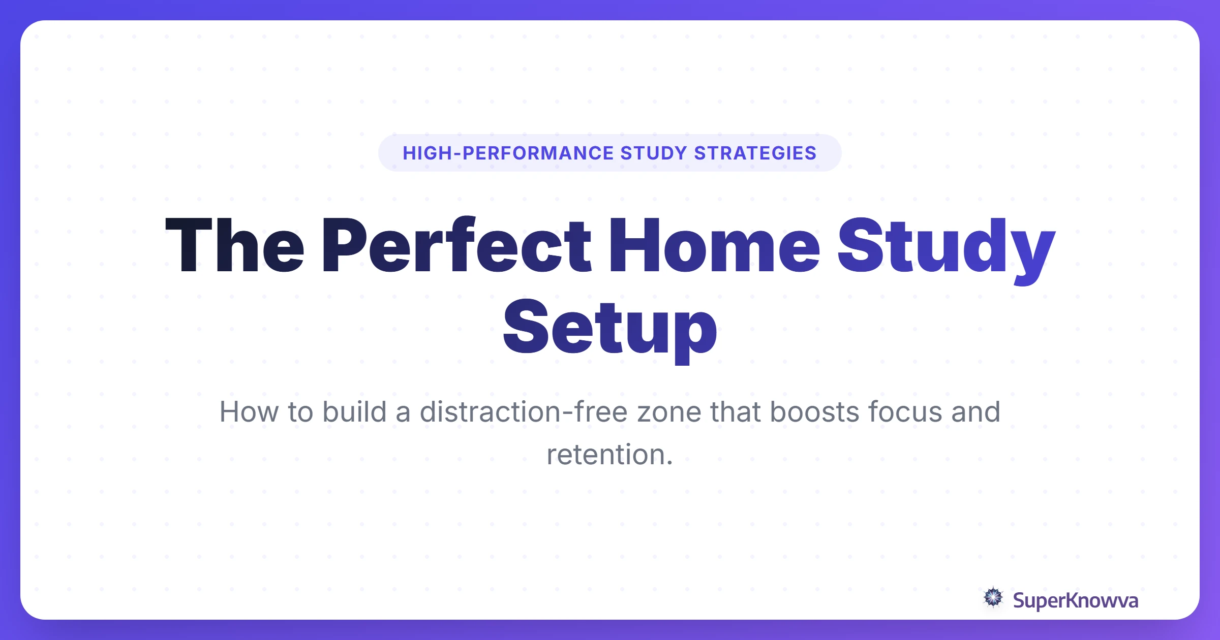 The Perfect Home Study Setup: A guide to optimizing your environment for students.