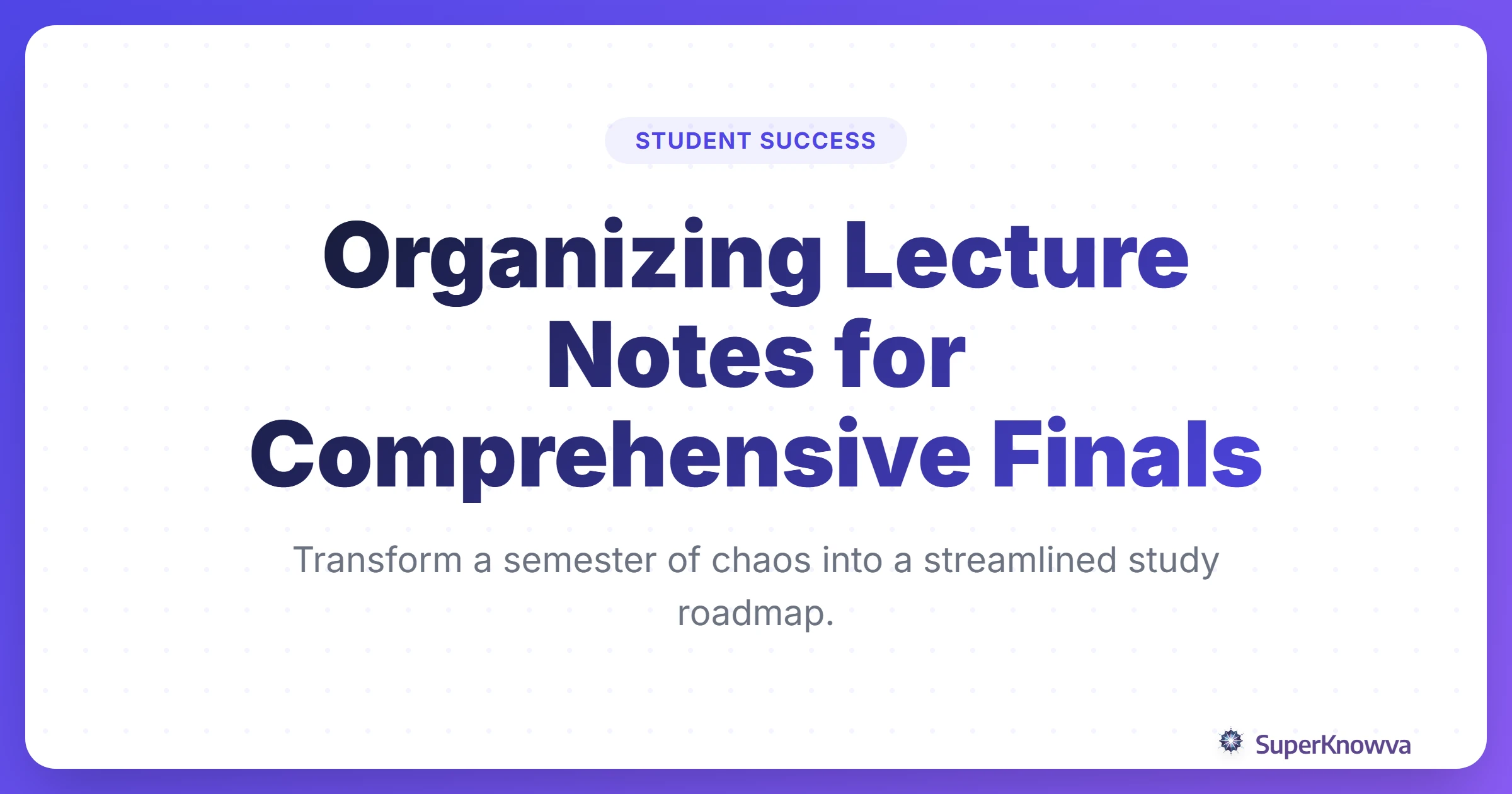 Organizing Lecture Notes for Comprehensive Finals
