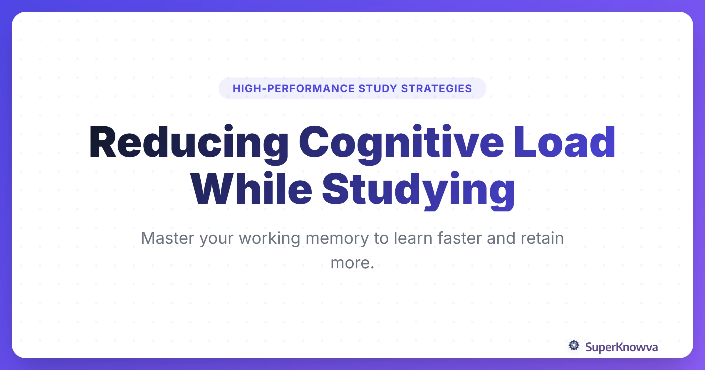 The Ultimate Guide to Reducing Cognitive Load While Studying