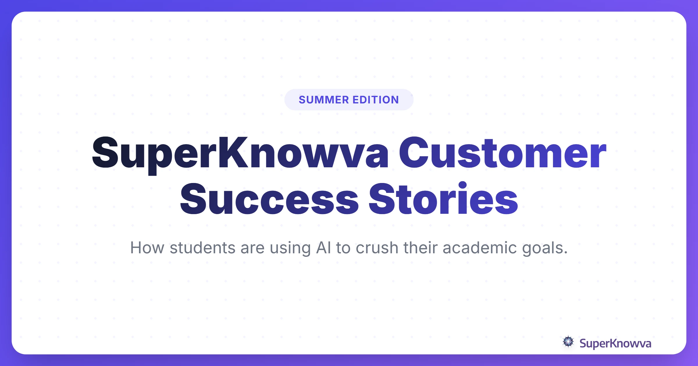 SuperKnowva Summer Success Stories: Real Students, Real Results Title Card