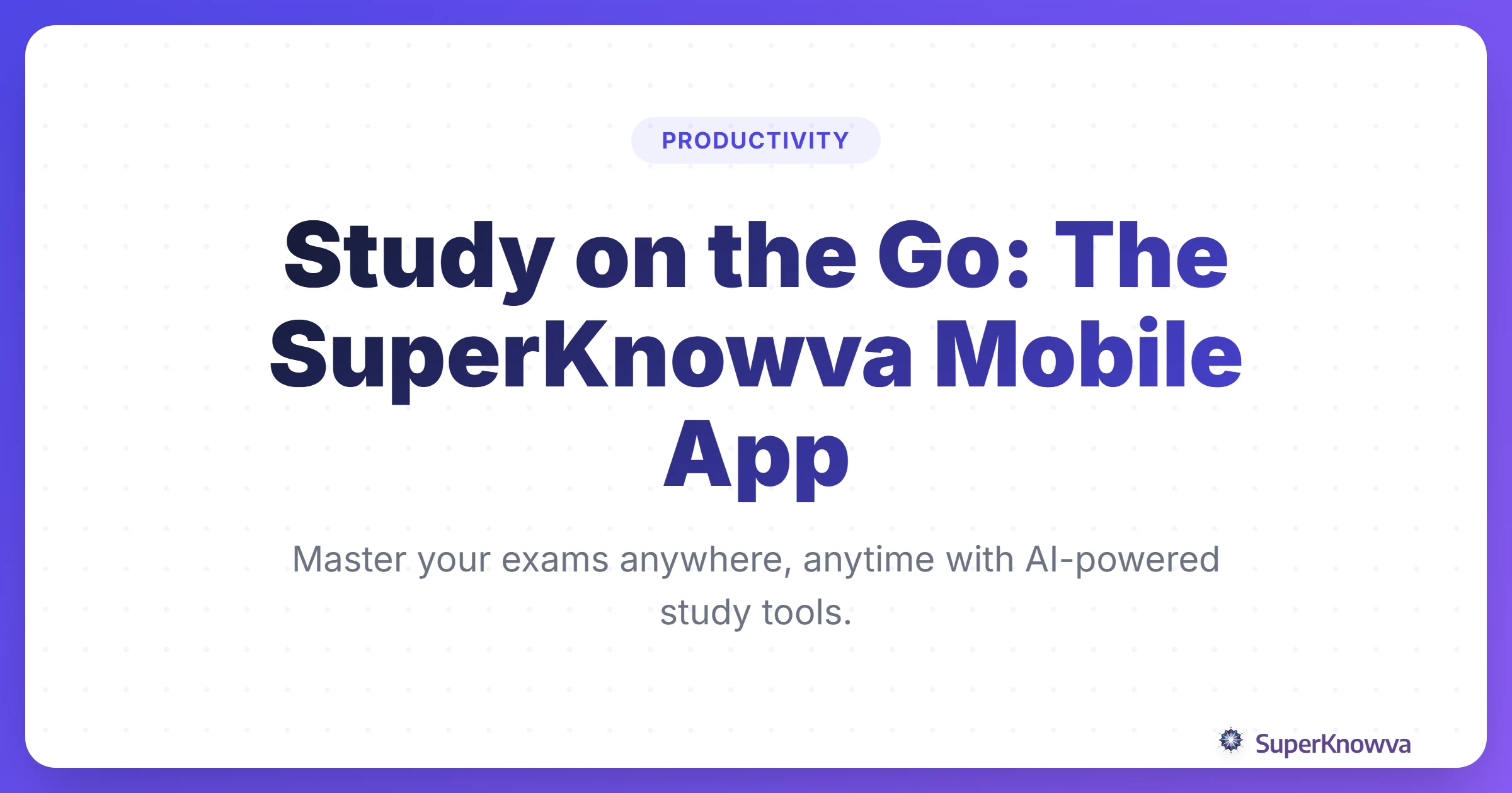 Title card for Study on the Go: SuperKnowva Mobile App for Students.
