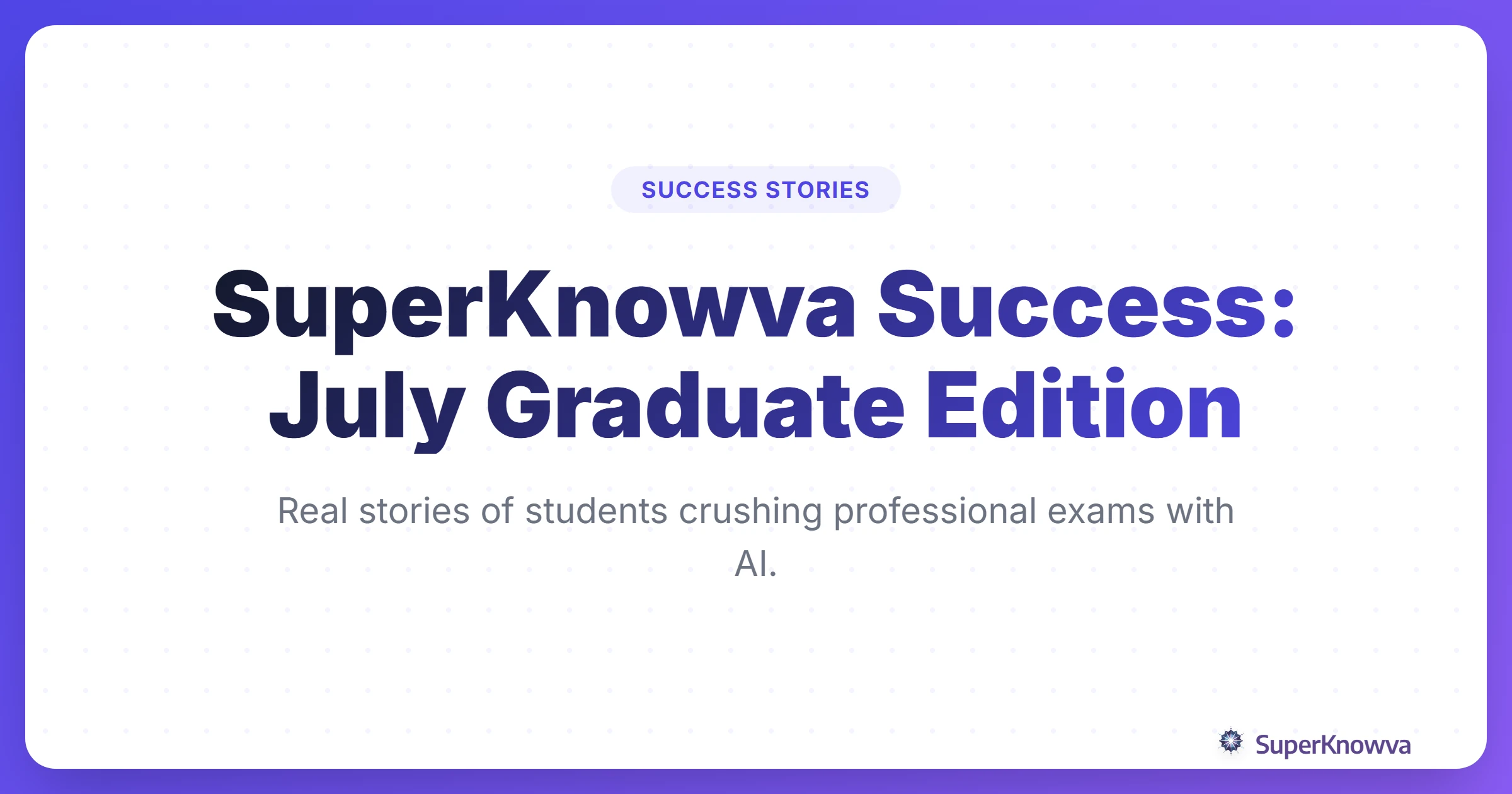 A title card featuring the text SuperKnowva Success: July Graduate Edition against a backdrop of celebratory students.